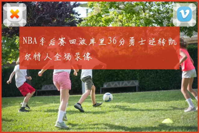 NBA季后赛回放库里36分勇士逆转凯尔特人全场录像