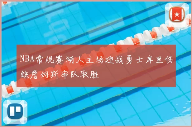 NBA常规赛湖人主场迎战勇士库里伤缺詹姆斯率队取胜