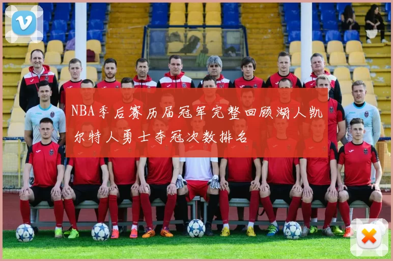 NBA季后赛历届冠军完整回顾湖人凯尔特人勇士夺冠次数排名
