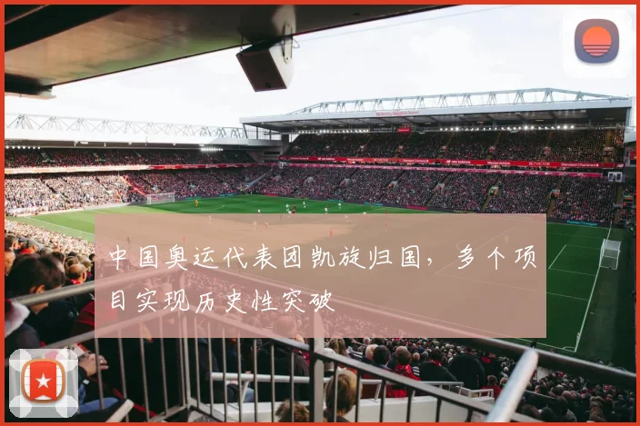 中国奥运代表团凯旋归国，多个项目实现历史性突破